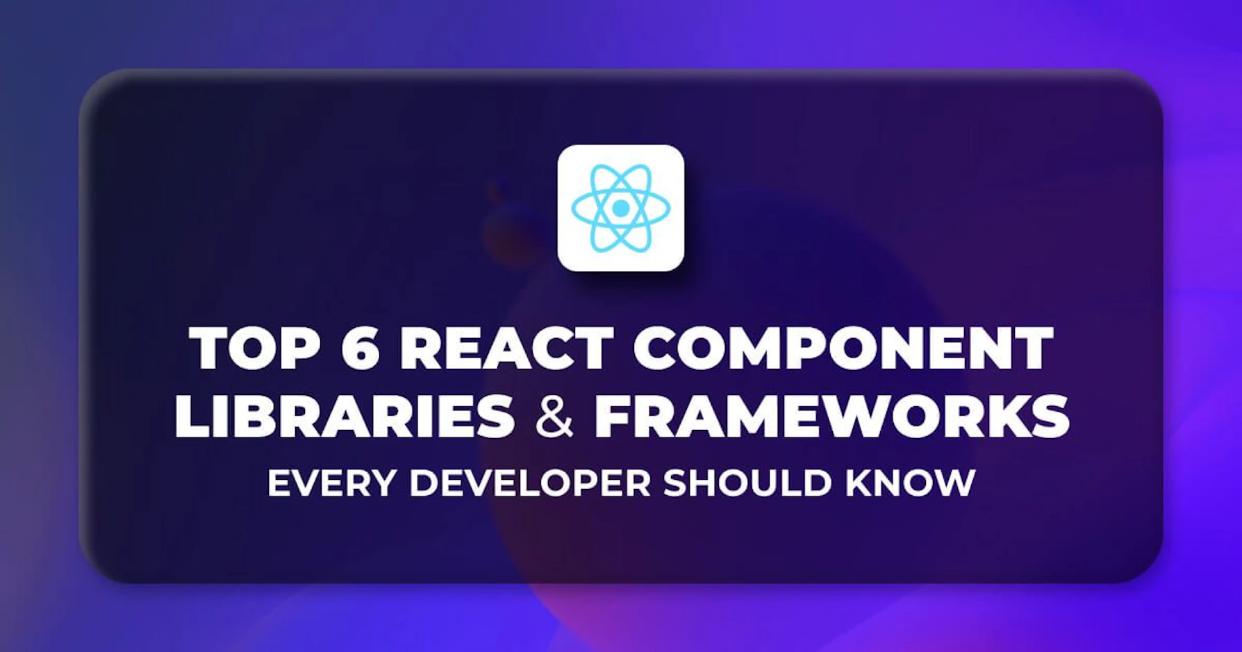 Top React Component Libraries and Frameworks Every Developer Should Know