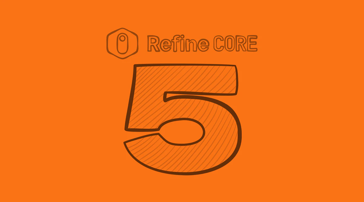 Refine CORE v5 is here!