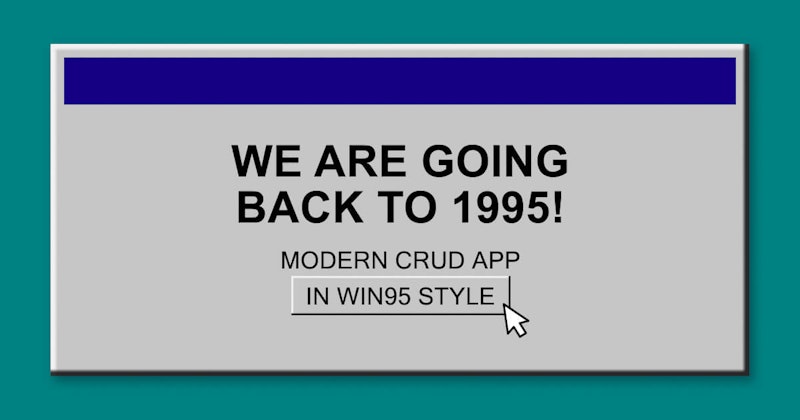 We are going back to 1995! The perfect harmony of Modern stack and Win95