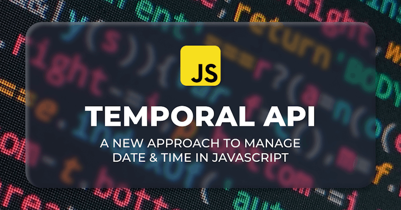 Temporal API - A new approach to managing Date and Time in JS
