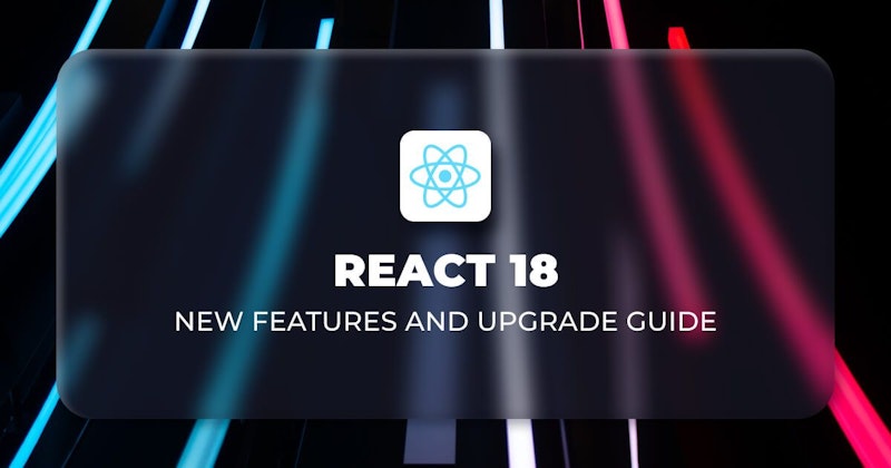 React 18 Upgrade Guide and New Features