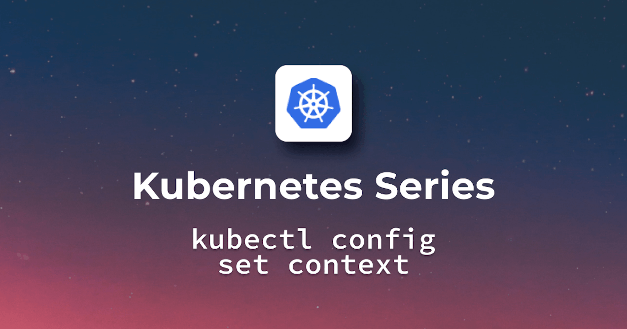 Kubectl config set context Tutorial and Best Practices