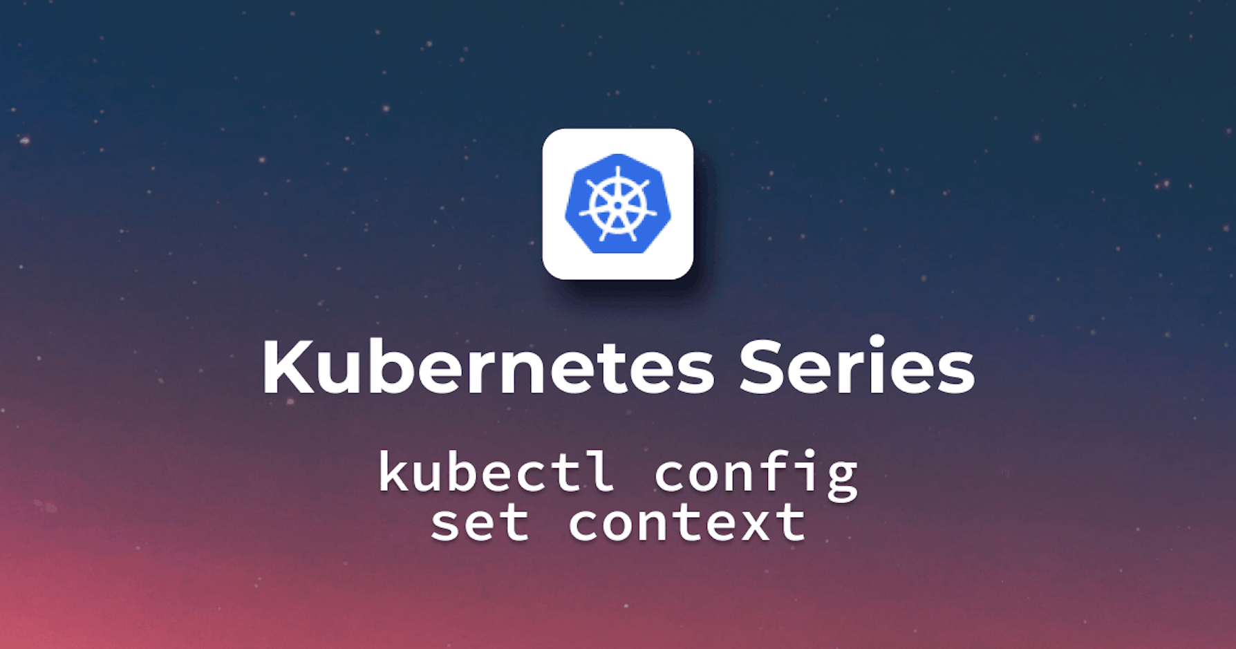 Kubectl config set context Tutorial and Best Practices