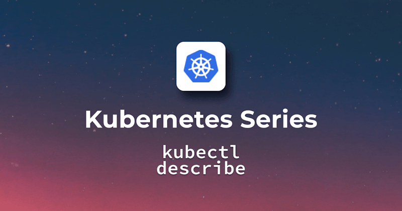 A Detailed Guide on kubectl describe