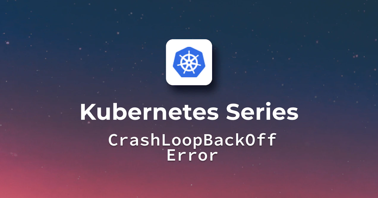Kubernetes CrashLoopBackOff - What is it and how to fix it?