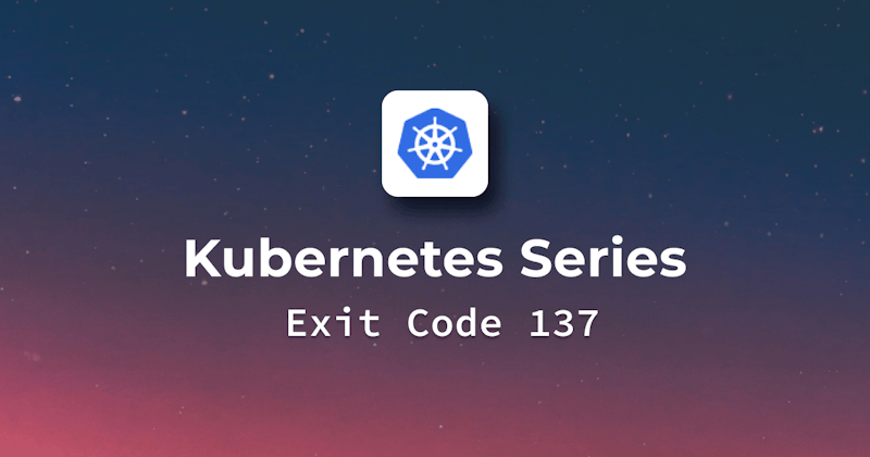 What Exit Code 137 means for Kubernetes