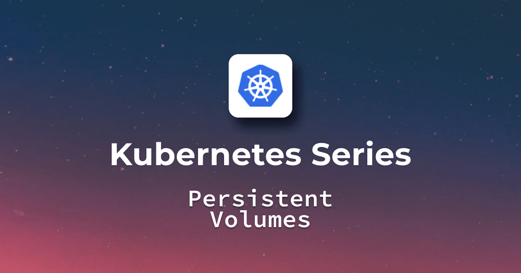 Kubernetes Persistent Volumes - Best Practices and Use Cases