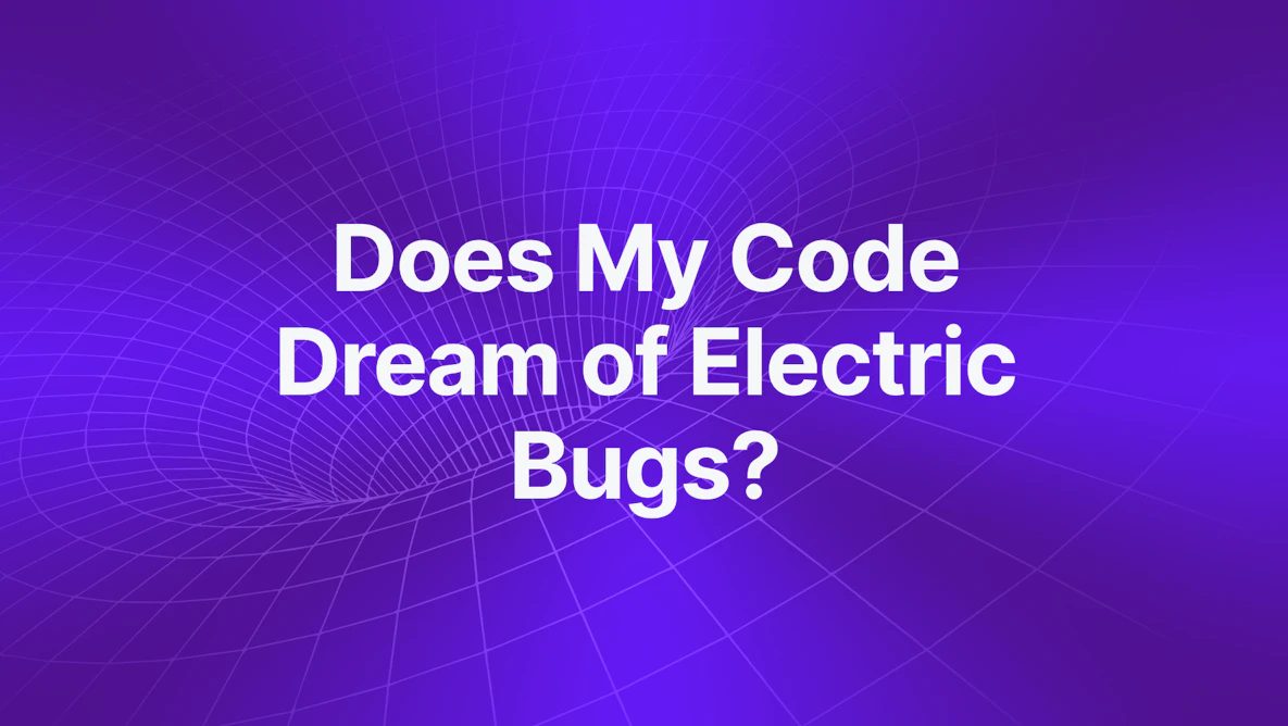 Does My Code Dream of Electric Bugs?
